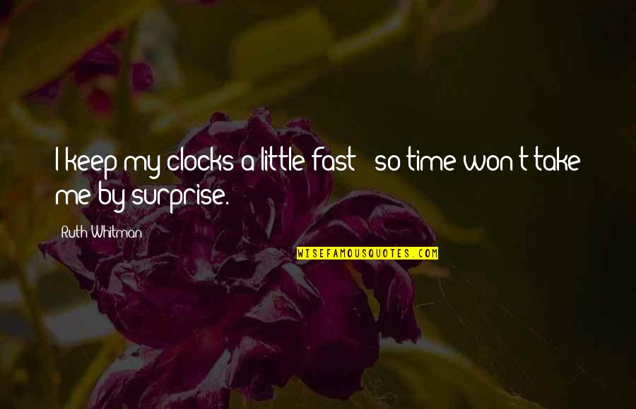 Take My Time Quotes By Ruth Whitman: I keep my clocks a little fast /