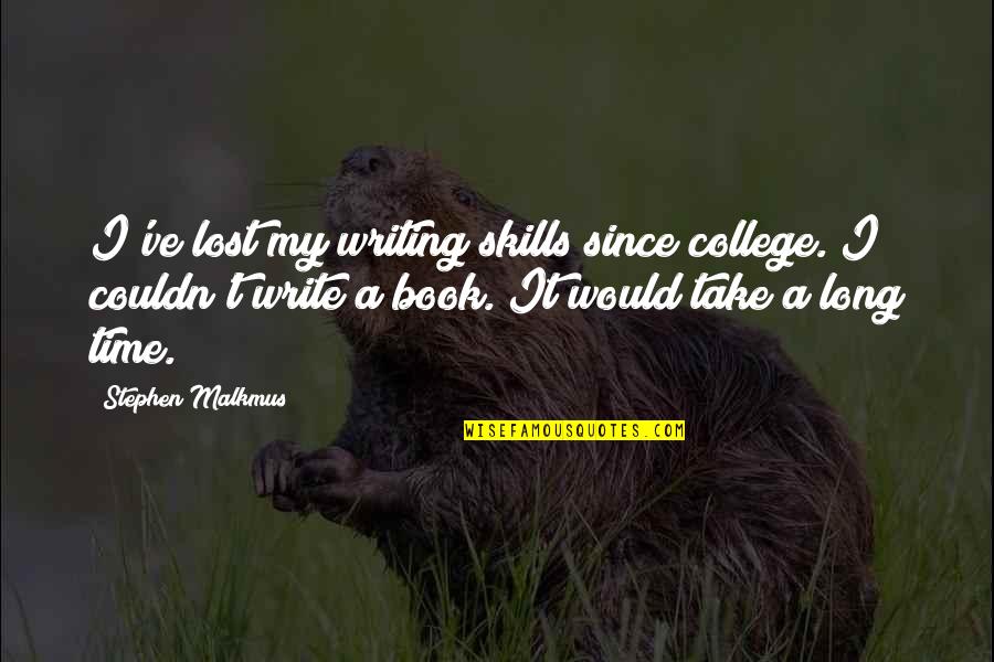 Take My Time Quotes By Stephen Malkmus: I've lost my writing skills since college. I