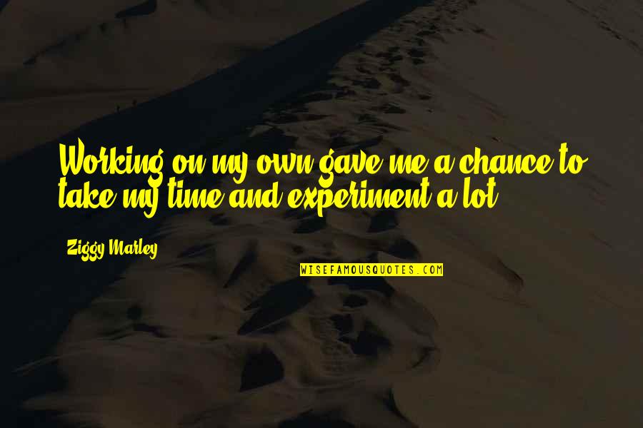 Take My Time Quotes By Ziggy Marley: Working on my own gave me a chance