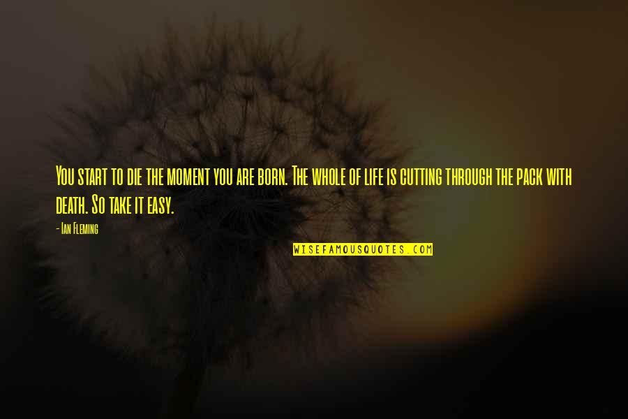 Take My Whole Life Quotes By Ian Fleming: You start to die the moment you are Take My Whole Life Quotes By Ian Fleming: You start to die the moment you are