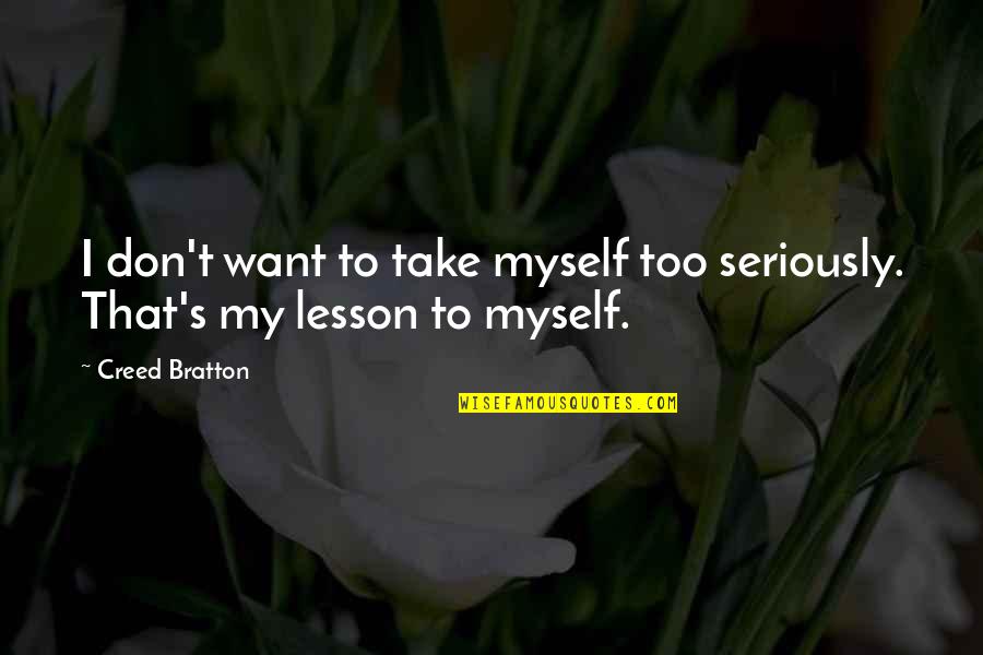 Take Myself Too Seriously Quotes By Creed Bratton: I don't want to take myself too seriously.