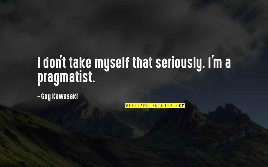 Take Myself Too Seriously Quotes By Guy Kawasaki: I don't take myself that seriously. I'm a