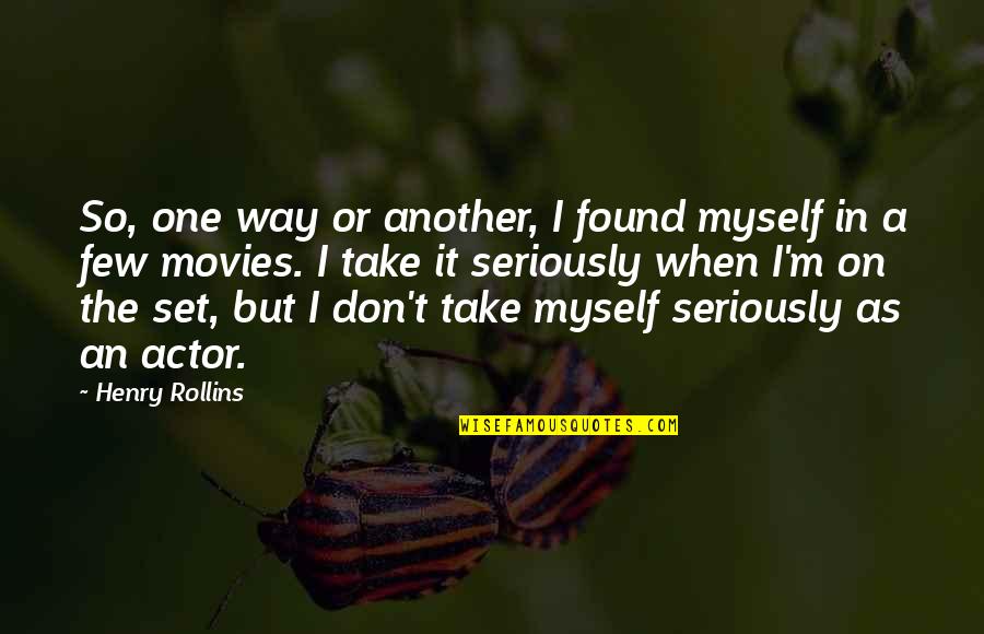 Take Myself Too Seriously Quotes By Henry Rollins: So, one way or another, I found myself