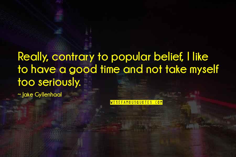 Take Myself Too Seriously Quotes By Jake Gyllenhaal: Really, contrary to popular belief, I like to