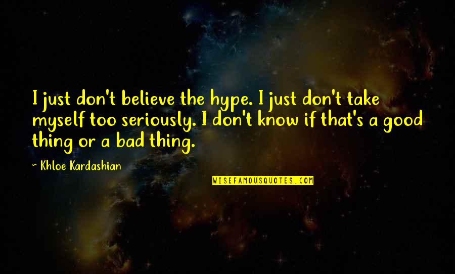 Take Myself Too Seriously Quotes By Khloe Kardashian: I just don't believe the hype. I just