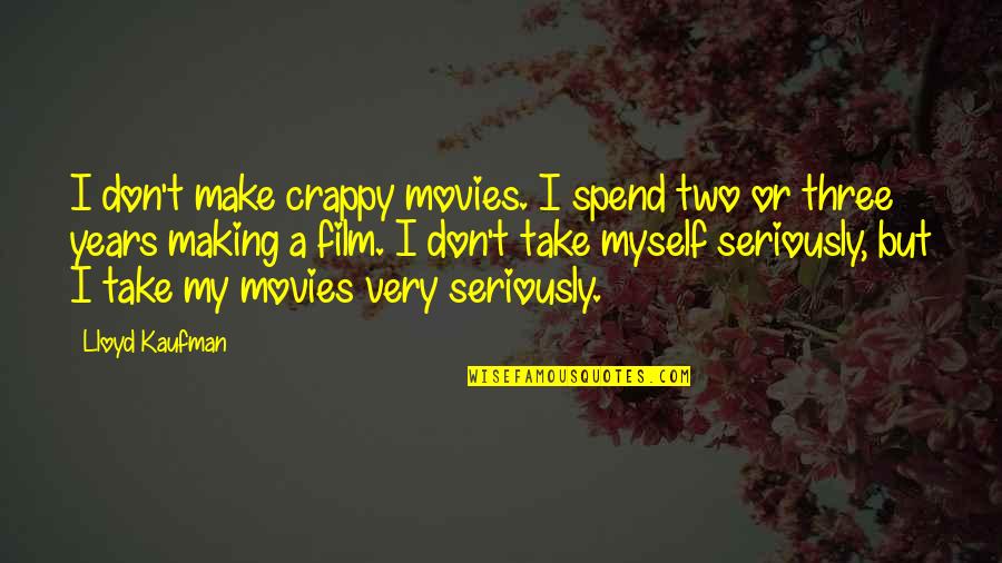 Take Myself Too Seriously Quotes By Lloyd Kaufman: I don't make crappy movies. I spend two
