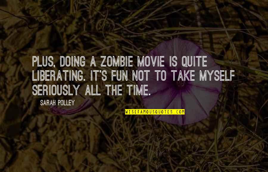 Take Myself Too Seriously Quotes By Sarah Polley: Plus, doing a zombie movie is quite liberating.