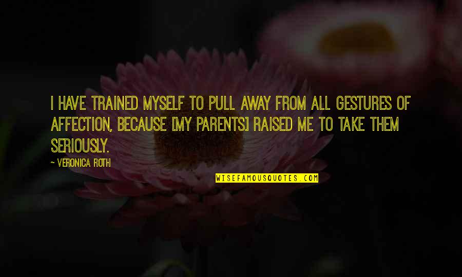 Take Myself Too Seriously Quotes By Veronica Roth: I have trained myself to pull away from