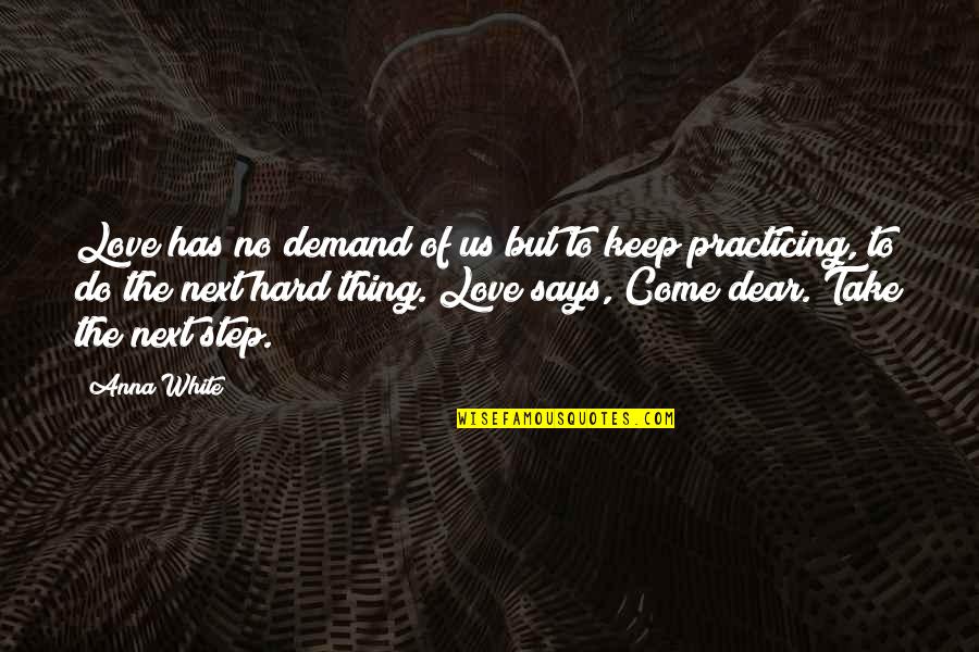 Take Next Step Quotes By Anna White: Love has no demand of us but to Take Next Step Quotes By Anna White: Love has no demand of us but to