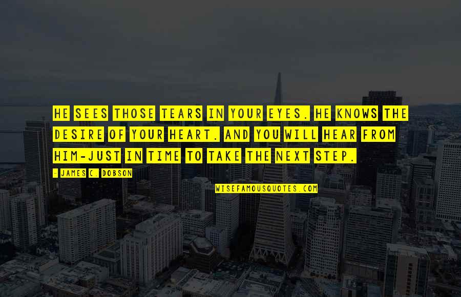 Take Next Step Quotes By James C. Dobson: He sees those tears in your eyes. He Take Next Step Quotes By James C. Dobson: He sees those tears in your eyes. He