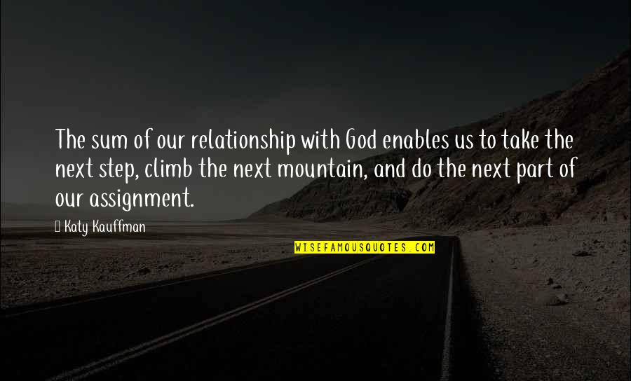 Take Next Step Quotes By Katy Kauffman: The sum of our relationship with God enables Take Next Step Quotes By Katy Kauffman: The sum of our relationship with God enables