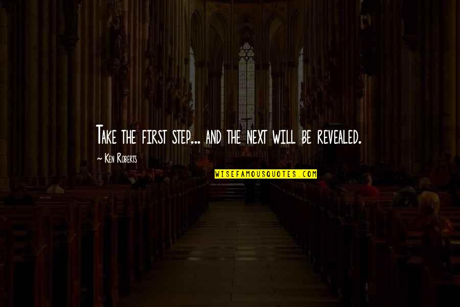 Take Next Step Quotes By Ken Roberts: Take the first step... and the next will Take Next Step Quotes By Ken Roberts: Take the first step... and the next will