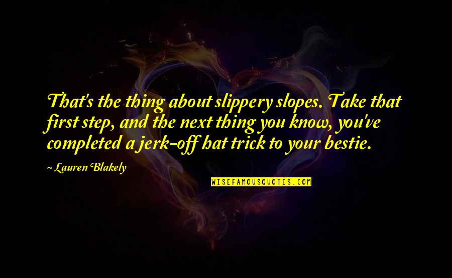 Take Next Step Quotes By Lauren Blakely: That's the thing about slippery slopes. Take that Take Next Step Quotes By Lauren Blakely: That's the thing about slippery slopes. Take that