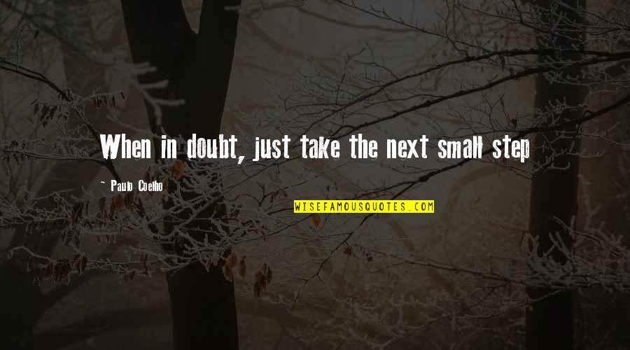 Take Next Step Quotes By Paulo Coelho: When in doubt, just take the next small Take Next Step Quotes By Paulo Coelho: When in doubt, just take the next small