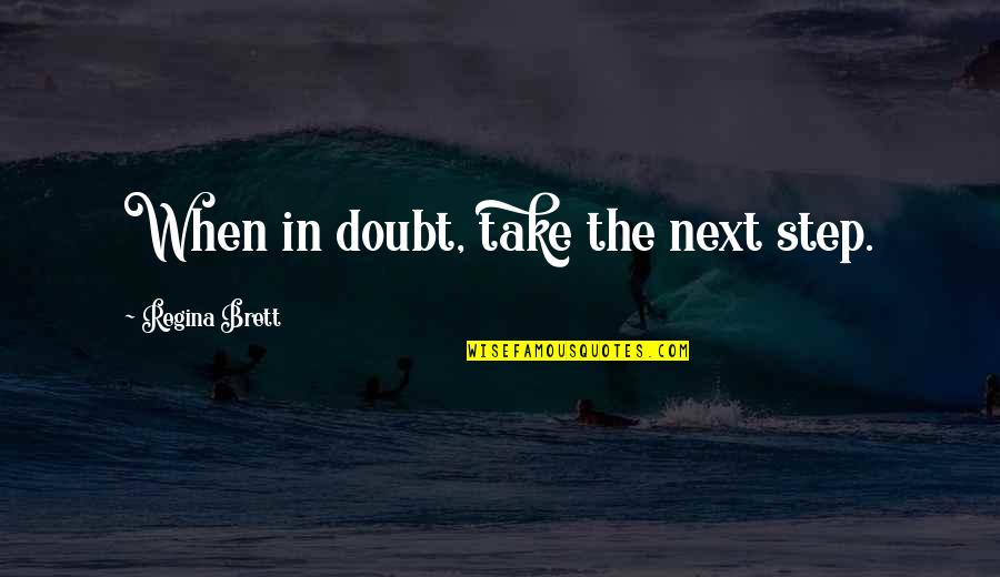 Take Next Step Quotes By Regina Brett: When in doubt, take the next step. Take Next Step Quotes By Regina Brett: When in doubt, take the next step.