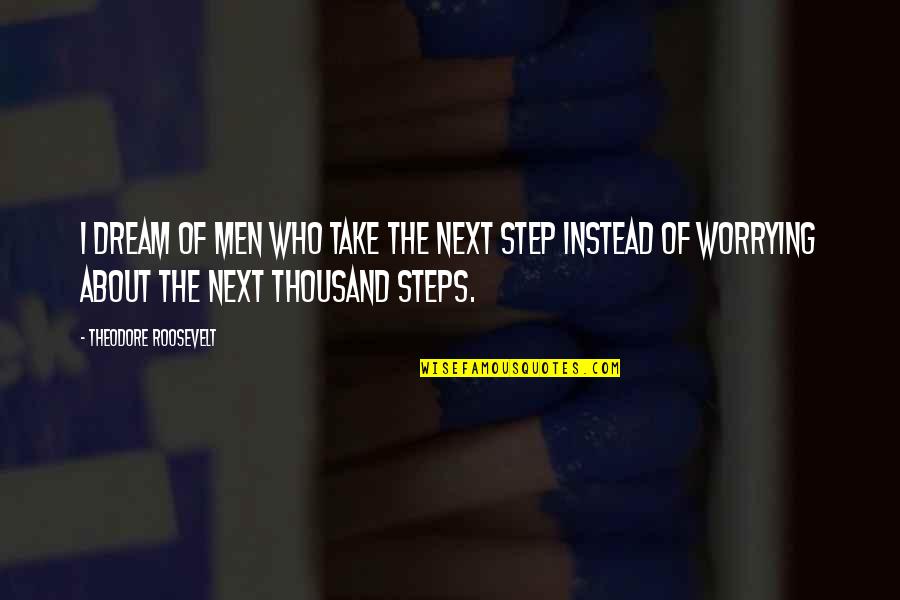 Take Next Step Quotes By Theodore Roosevelt: I dream of men who take the next Take Next Step Quotes By Theodore Roosevelt: I dream of men who take the next