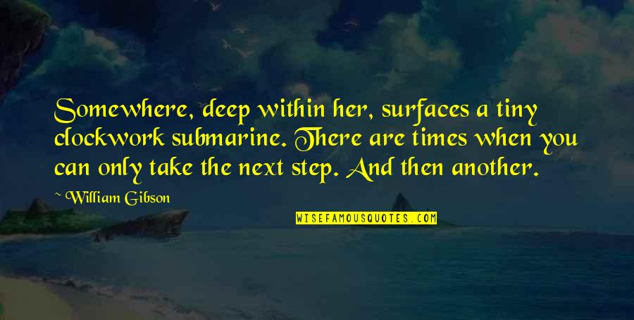 Take Next Step Quotes By William Gibson: Somewhere, deep within her, surfaces a tiny clockwork Take Next Step Quotes By William Gibson: Somewhere, deep within her, surfaces a tiny clockwork