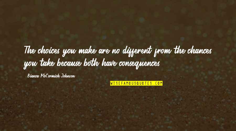 Take No Chances Quotes By Bianca McCormick-Johnson: The choices you make are no different from Take No Chances Quotes By Bianca McCormick-Johnson: The choices you make are no different from