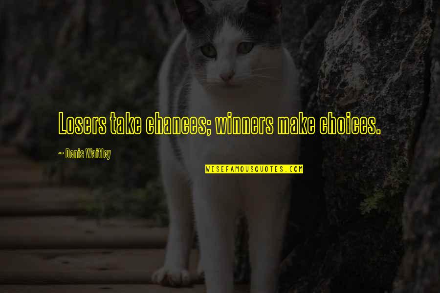 Take No Chances Quotes By Denis Waitley: Losers take chances; winners make choices.