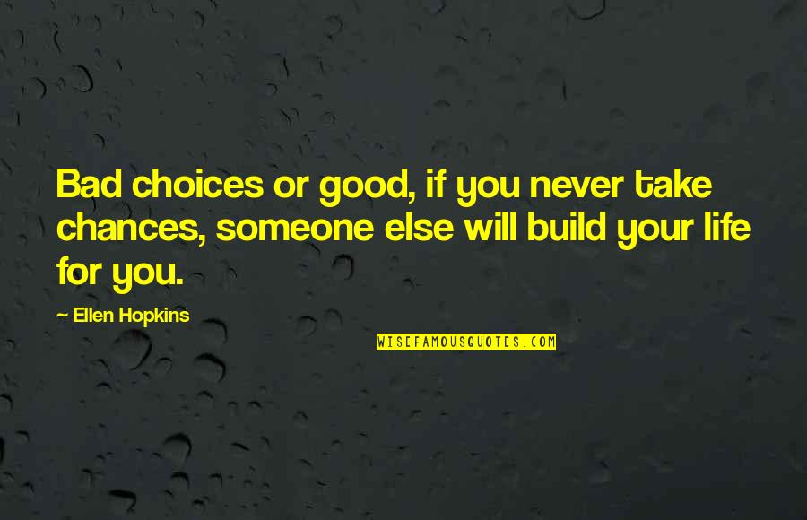 Take No Chances Quotes By Ellen Hopkins: Bad choices or good, if you never take Take No Chances Quotes By Ellen Hopkins: Bad choices or good, if you never take