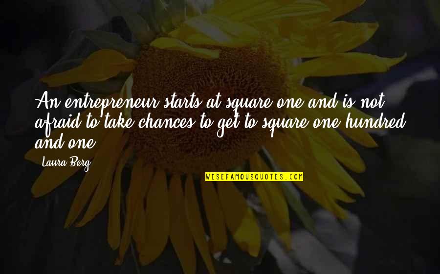 Take No Chances Quotes By Laura Berg: An entrepreneur starts at square one and is