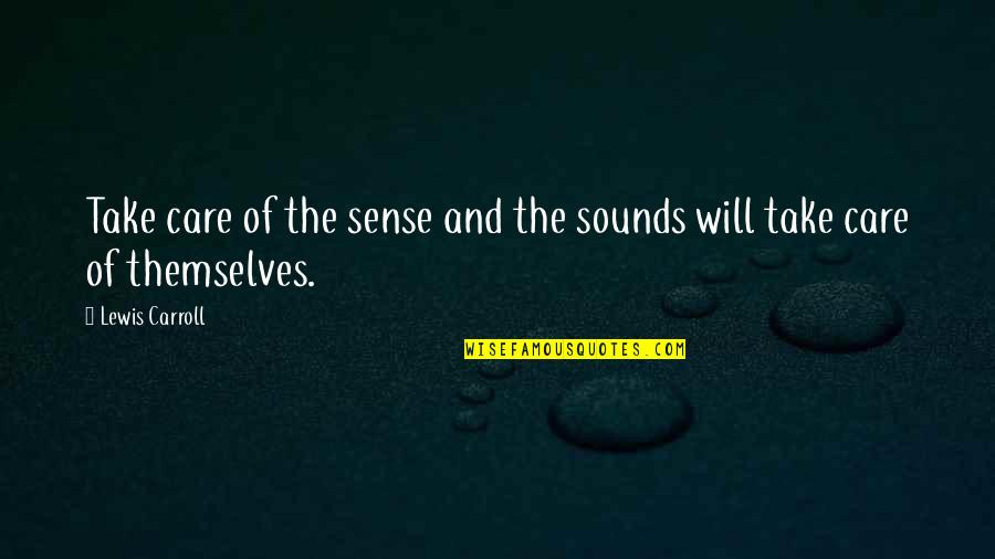 Take No Nonsense Quotes By Lewis Carroll: Take care of the sense and the sounds