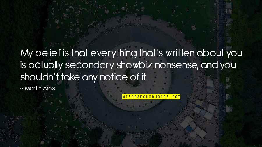 Take No Nonsense Quotes By Martin Amis: My belief is that everything that's written about