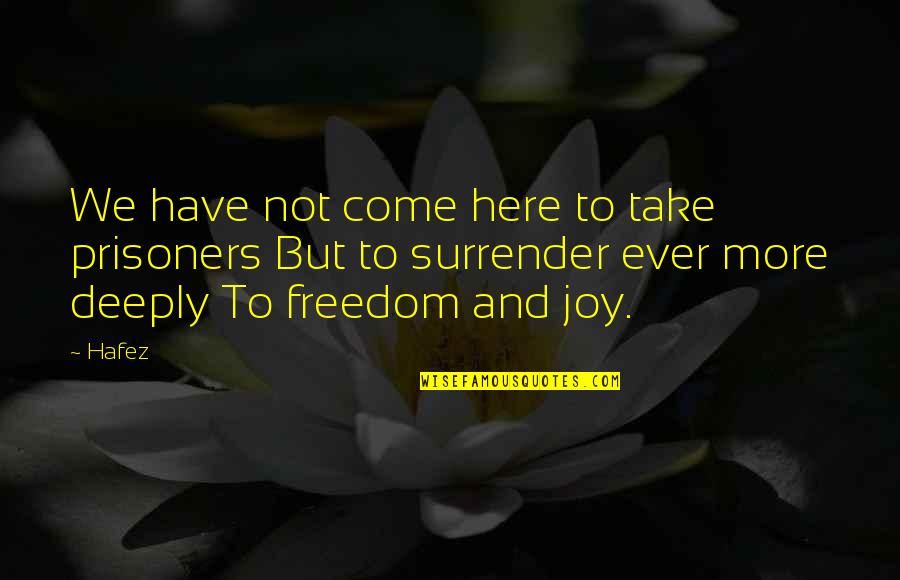 Take No Prisoners Quotes By Hafez: We have not come here to take prisoners