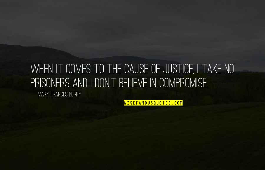 Take No Prisoners Quotes By Mary Frances Berry: When it comes to the cause of justice,