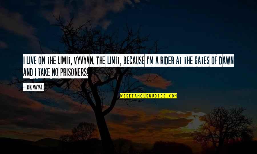 Take No Prisoners Quotes By Rik Mayall: I live on the limit, Vyvyan. The limit,