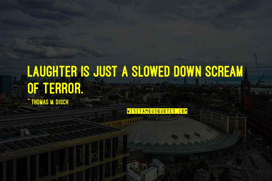 Take No Prisoners Quotes By Thomas M. Disch: Laughter is just a slowed down scream of Take No Prisoners Quotes By Thomas M. Disch: Laughter is just a slowed down scream of