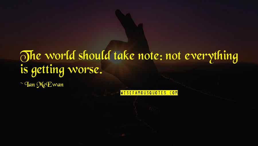 Take Note Quotes By Ian McEwan: The world should take note: not everything is