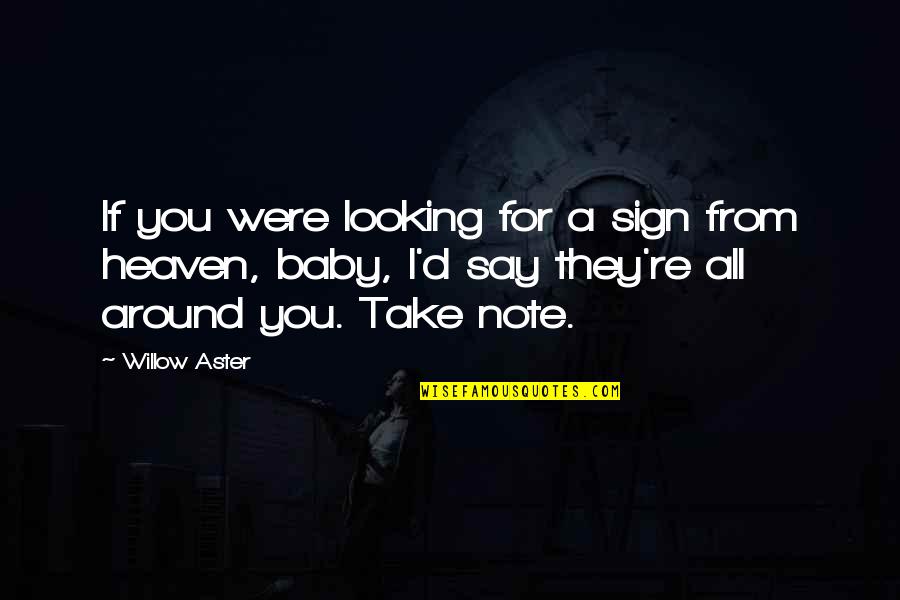 Take Note Quotes By Willow Aster: If you were looking for a sign from