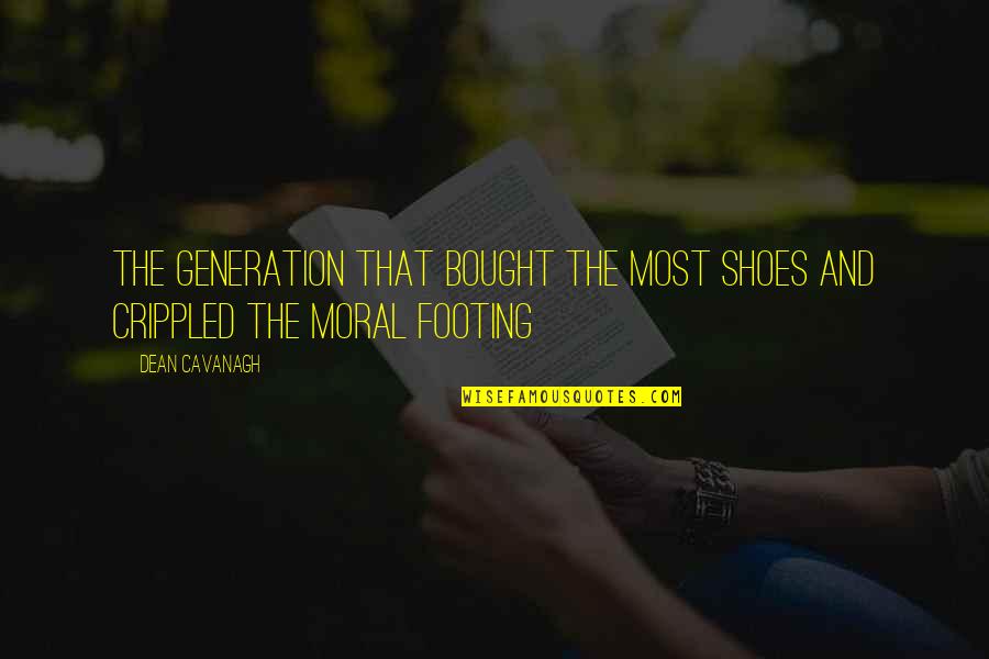 Take Nothing For Granted Quotes By Dean Cavanagh: The generation that bought the most shoes and