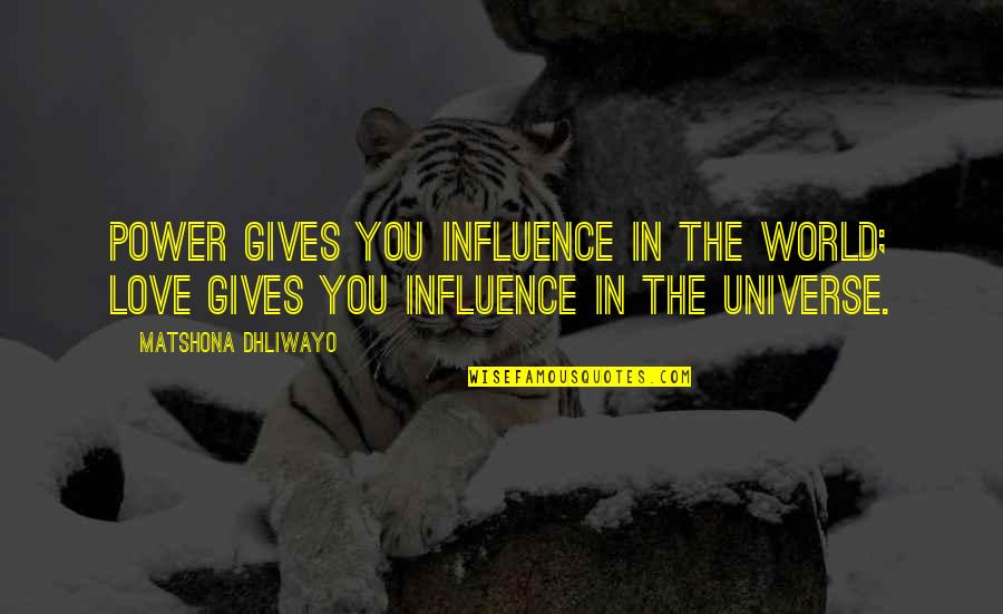 Take Nothing For Granted Quotes By Matshona Dhliwayo: Power gives you influence in the world; love Take Nothing For Granted Quotes By Matshona Dhliwayo: Power gives you influence in the world; love