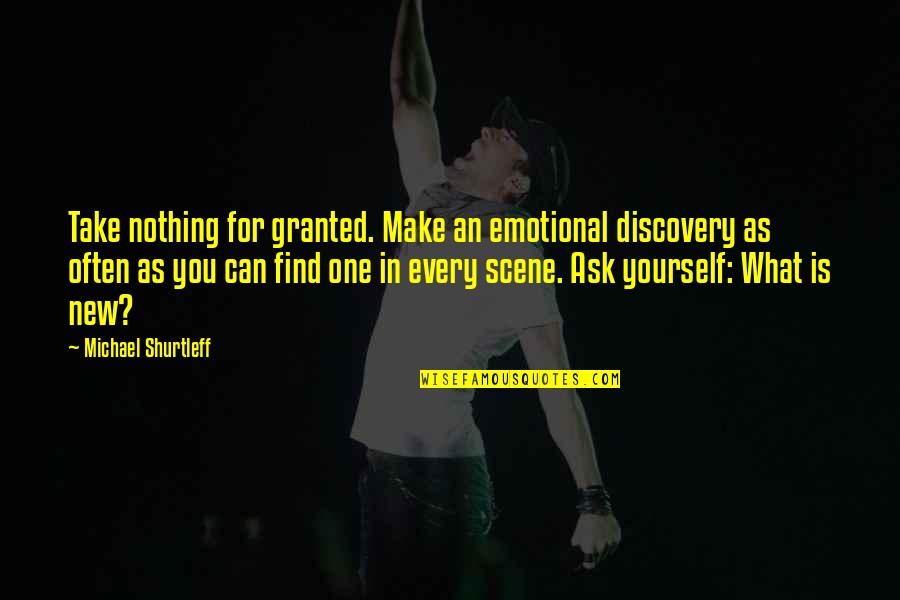 Take Nothing For Granted Quotes By Michael Shurtleff: Take nothing for granted. Make an emotional discovery Take Nothing For Granted Quotes By Michael Shurtleff: Take nothing for granted. Make an emotional discovery