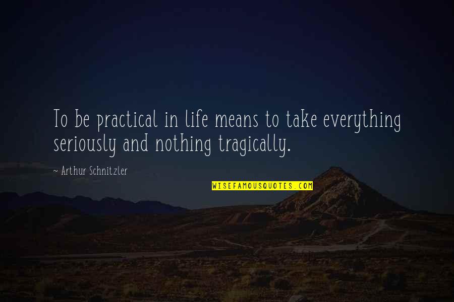 Take Nothing Seriously Quotes By Arthur Schnitzler: To be practical in life means to take