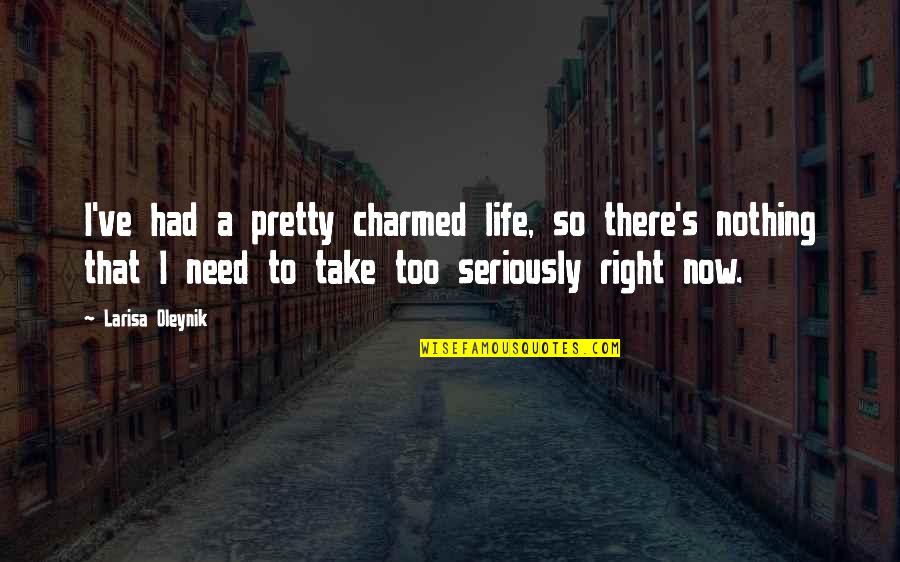 Take Nothing Seriously Quotes By Larisa Oleynik: I've had a pretty charmed life, so there's