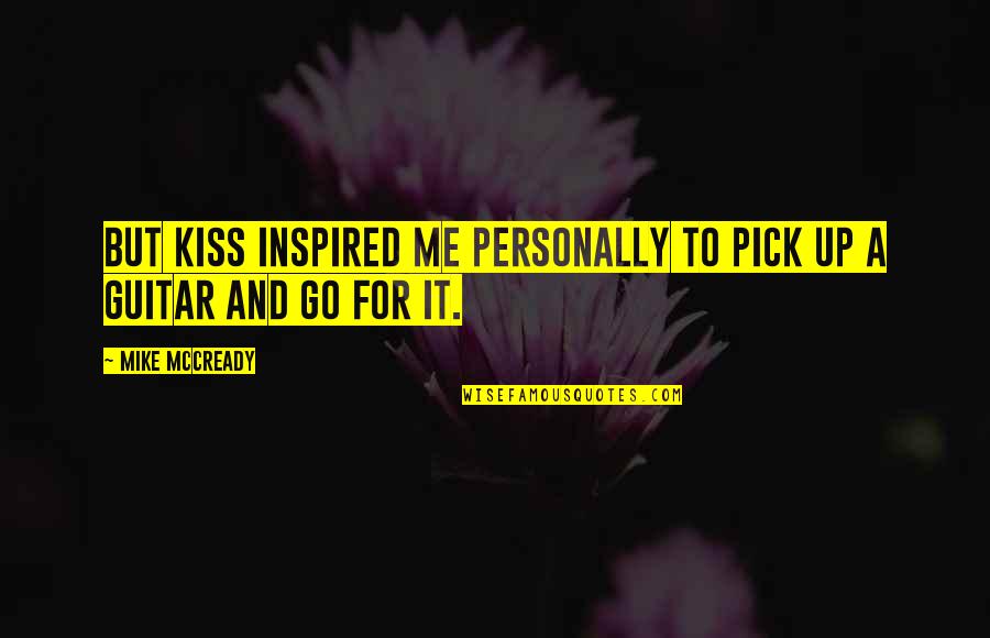 Take Off Our Masks Quotes By Mike McCready: But KISS inspired me personally to pick up