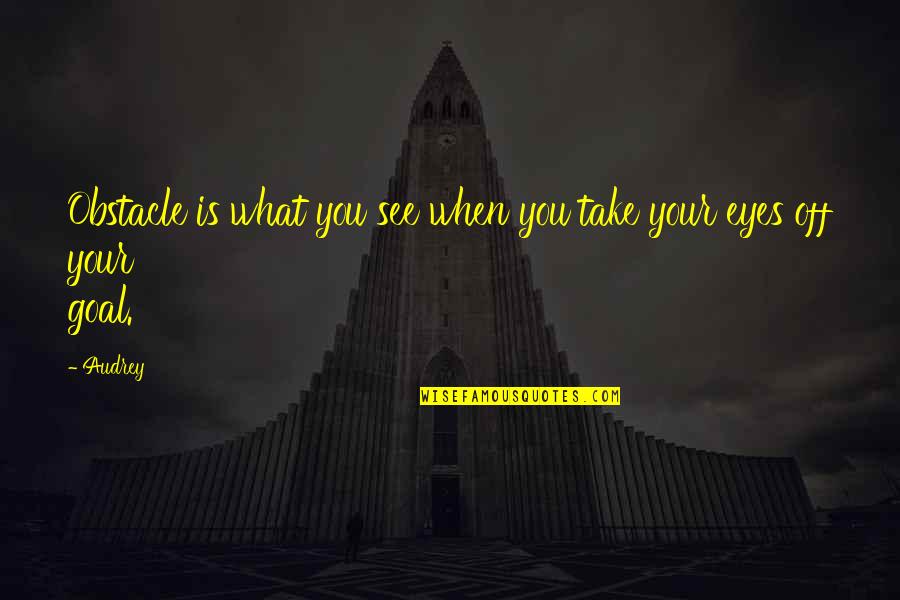 Take Off Quotes By Audrey: Obstacle is what you see when you take