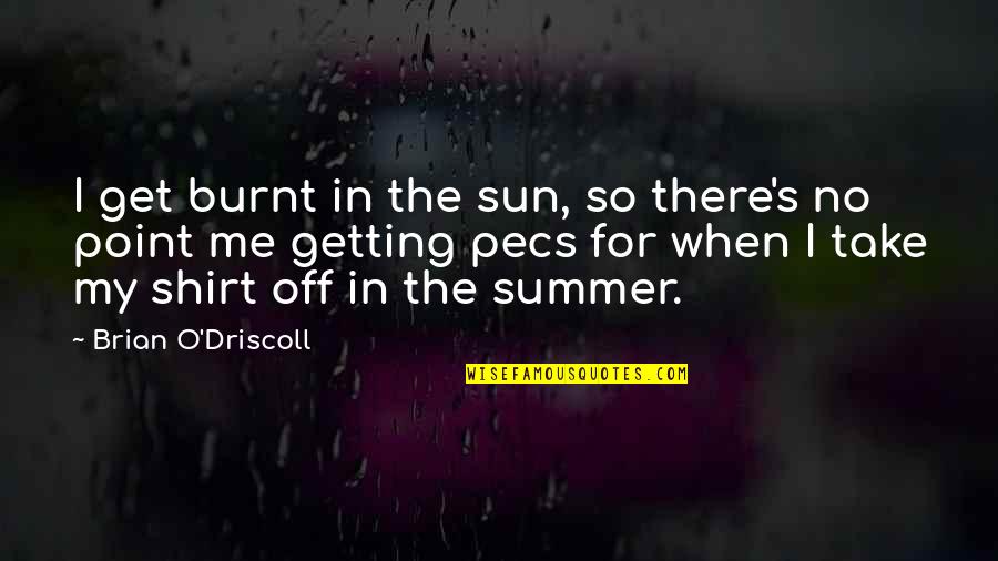 Take Off Quotes By Brian O'Driscoll: I get burnt in the sun, so there's