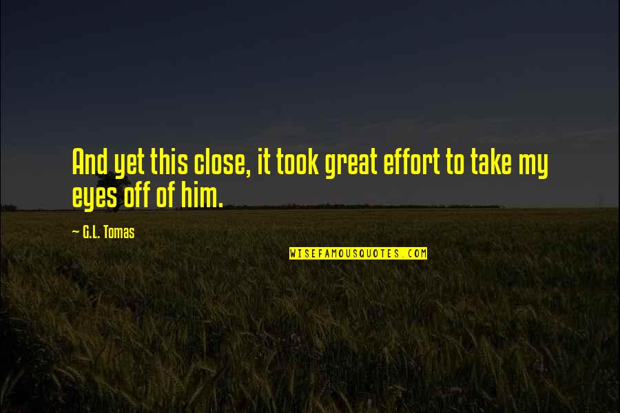 Take Off Quotes By G.L. Tomas: And yet this close, it took great effort