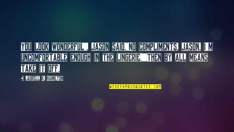 Take Off Quotes By Laurell K. Hamilton: You look wonderful", Jason said."No compliments, Jason. I'm