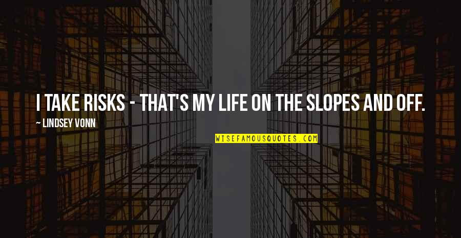 Take Off Quotes By Lindsey Vonn: I take risks - that's my life on
