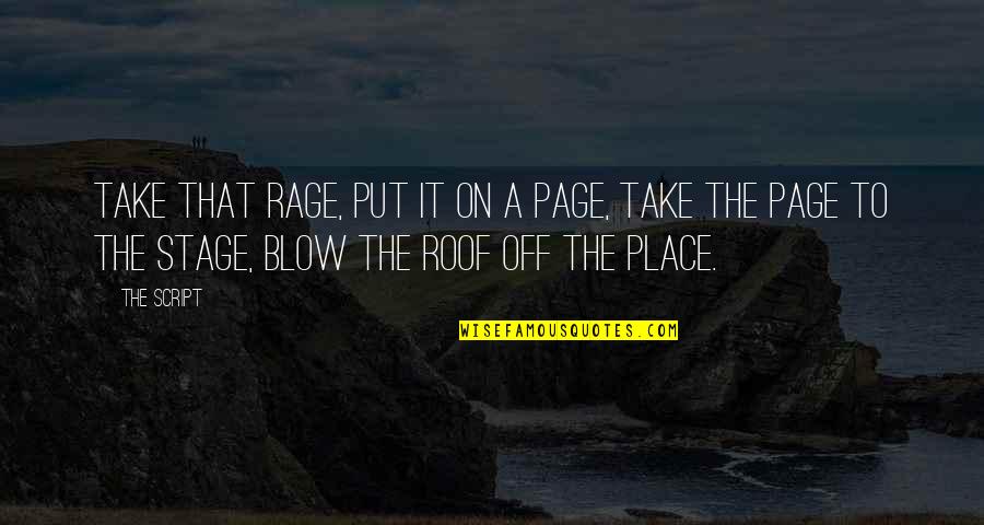 Take Off Quotes By The Script: Take that rage, put it on a page,