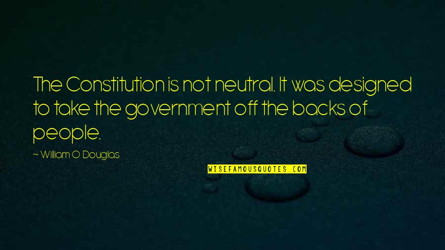 Take Off Quotes By William O. Douglas: The Constitution is not neutral. It was designed