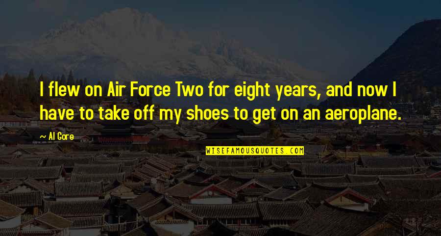 Take Off Your Shoes Quotes By Al Gore: I flew on Air Force Two for eight