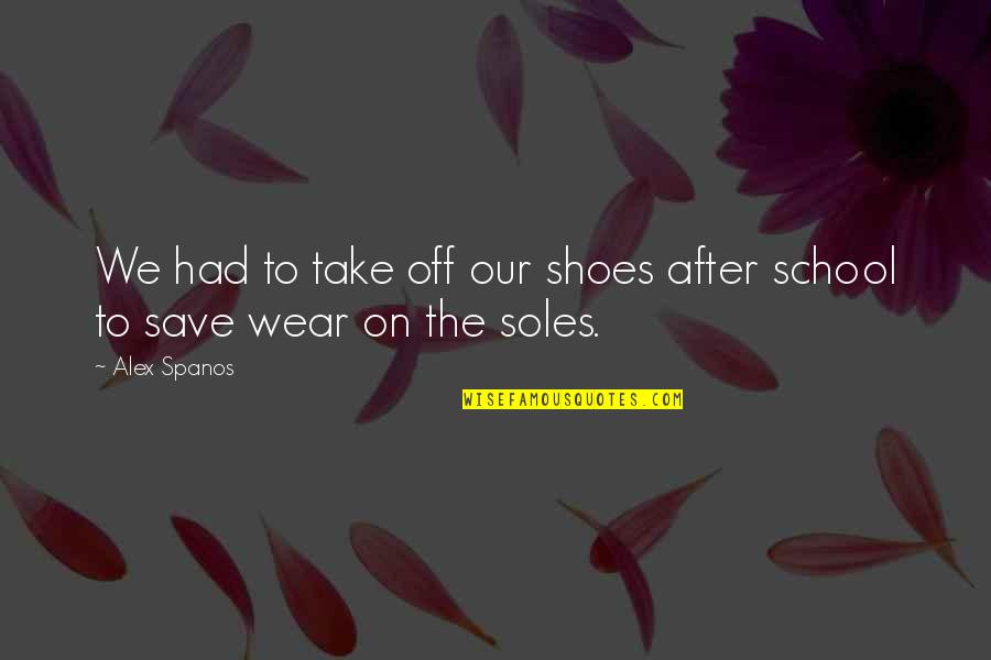 Take Off Your Shoes Quotes By Alex Spanos: We had to take off our shoes after