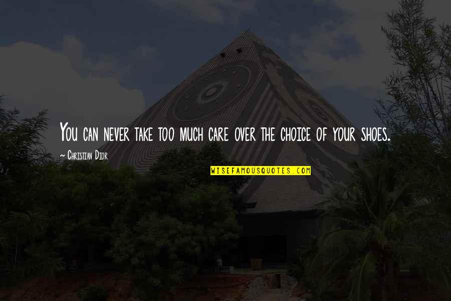 Take Off Your Shoes Quotes By Christian Dior: You can never take too much care over