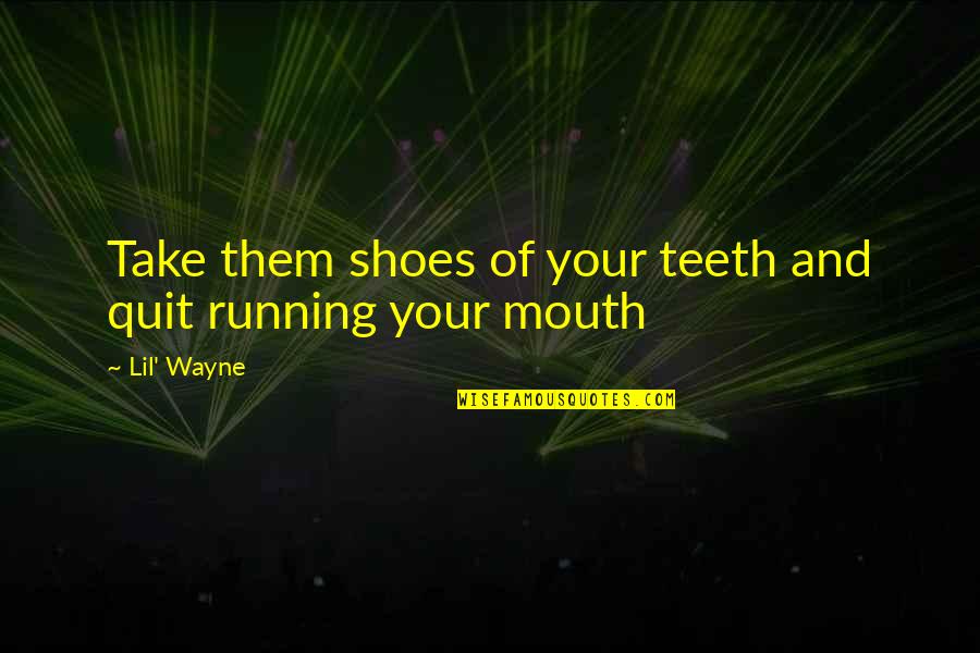Take Off Your Shoes Quotes By Lil' Wayne: Take them shoes of your teeth and quit